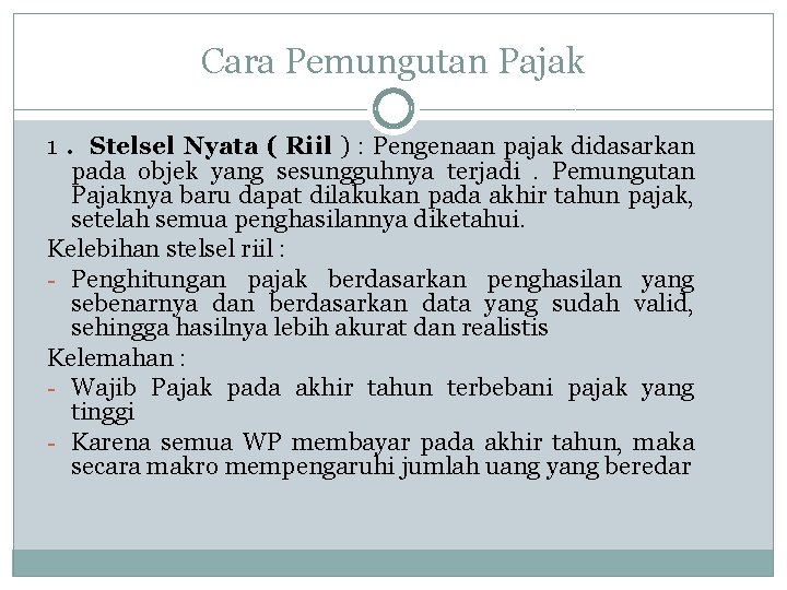 Cara Pemungutan Pajak 1. Stelsel Nyata ( Riil ) : Pengenaan pajak didasarkan pada