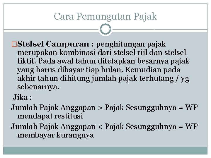 Cara Pemungutan Pajak �Stelsel Campuran : penghitungan pajak merupakan kombinasi dari stelsel riil dan