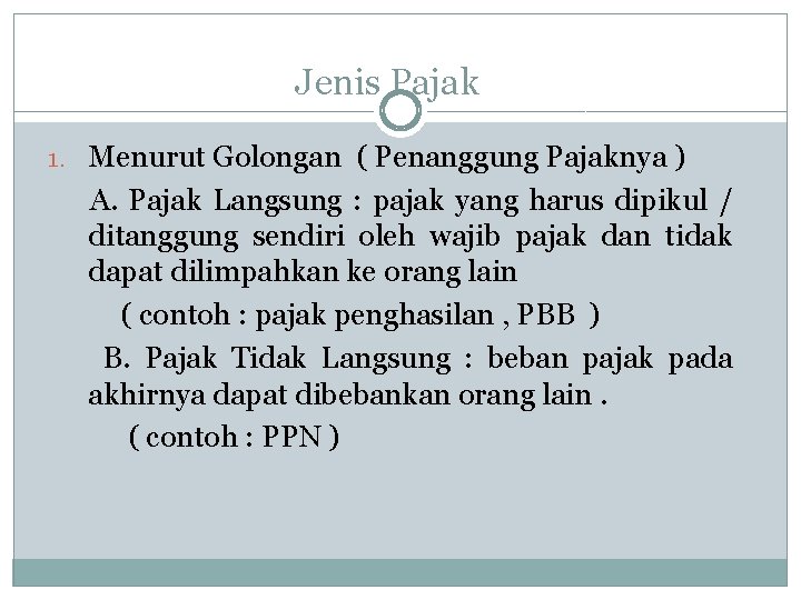 Jenis Pajak 1. Menurut Golongan ( Penanggung Pajaknya ) A. Pajak Langsung : pajak