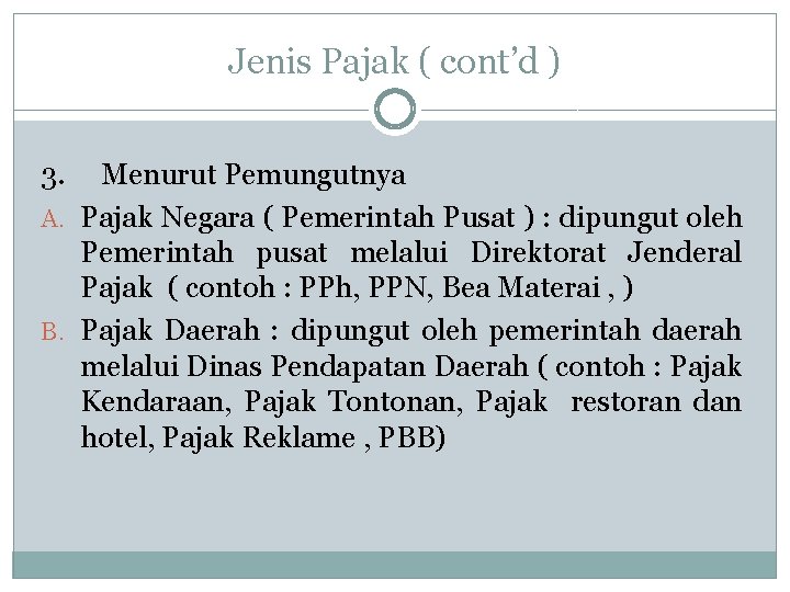 Jenis Pajak ( cont’d ) 3. Menurut Pemungutnya A. Pajak Negara ( Pemerintah Pusat