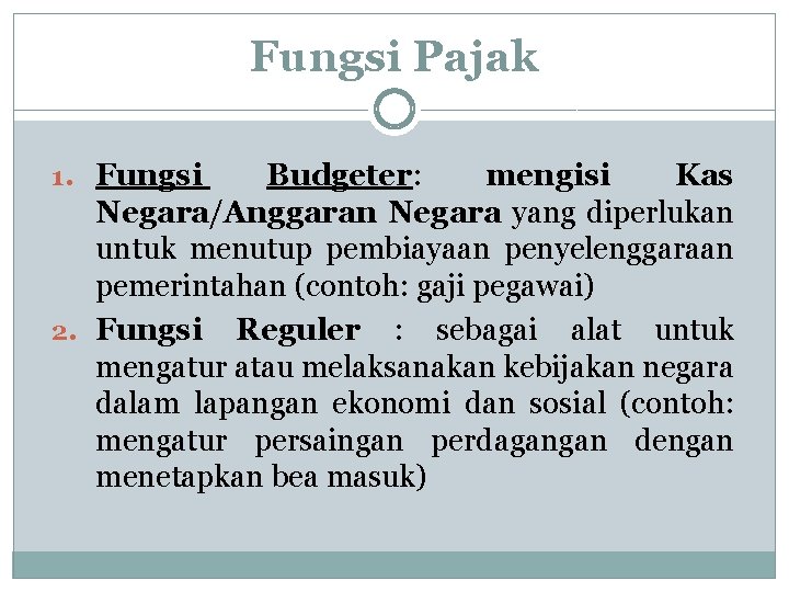 Fungsi Pajak 1. Fungsi Budgeter: mengisi Kas Negara/Anggaran Negara yang diperlukan untuk menutup pembiayaan