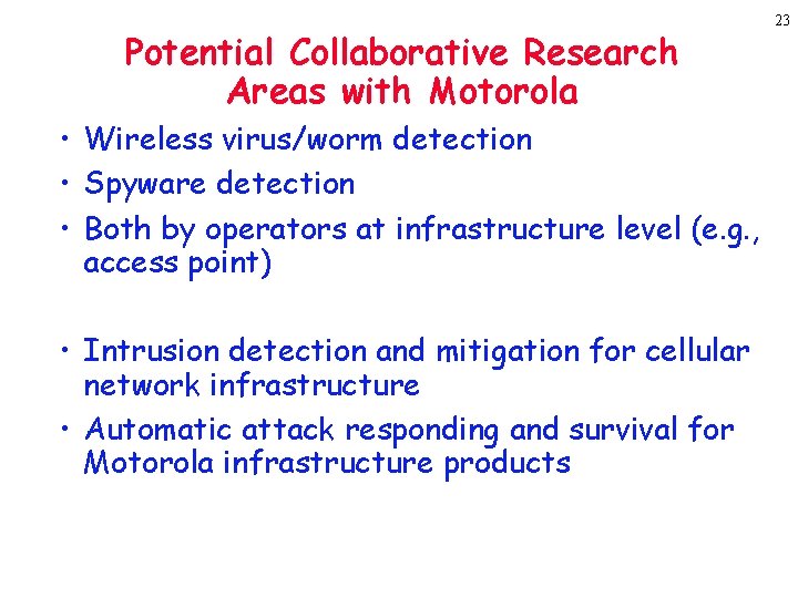 Potential Collaborative Research Areas with Motorola • Wireless virus/worm detection • Spyware detection •