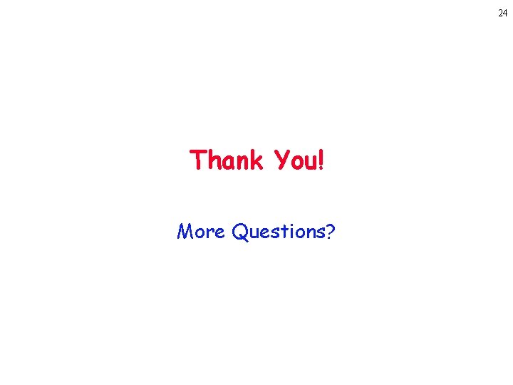 24 Thank You! More Questions? 
