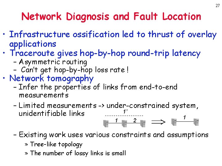 27 Network Diagnosis and Fault Location • Infrastructure ossification led to thrust of overlay
