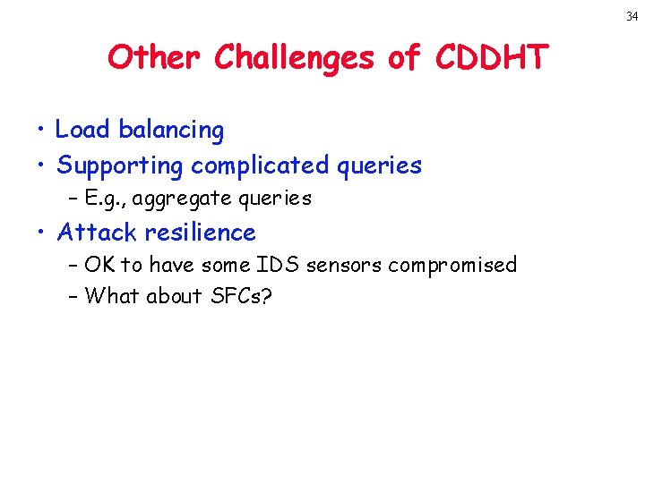 34 Other Challenges of CDDHT • Load balancing • Supporting complicated queries – E.