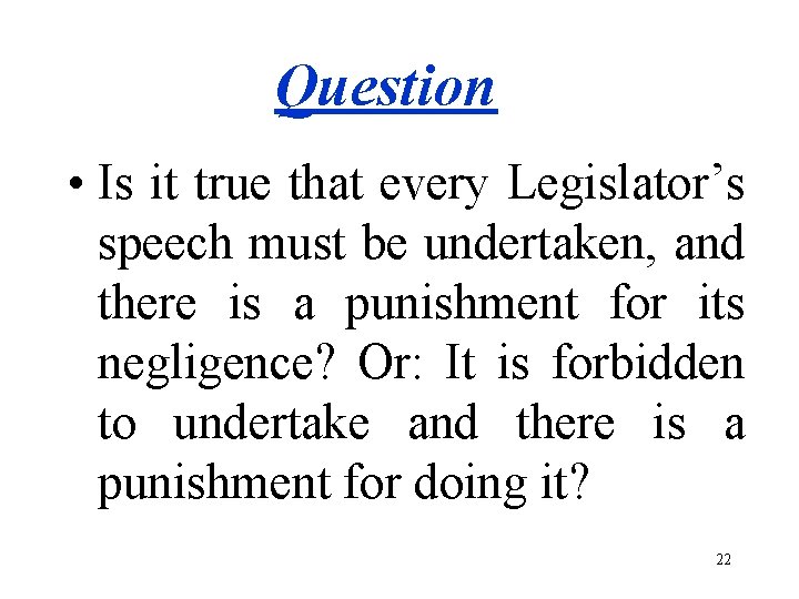 Question • Is it true that every Legislator’s speech must be undertaken, and there