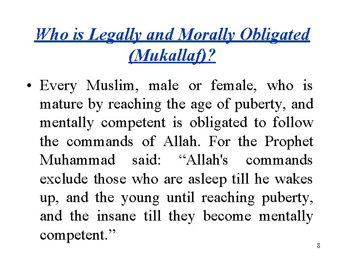 Who is Legally and Morally Obligated (Mukallaf)? • Every Muslim, male or female, who