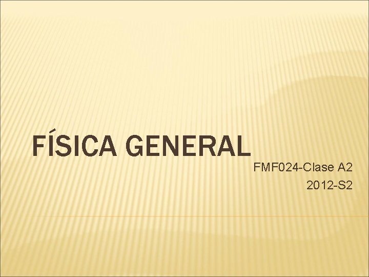 FÍSICA GENERAL FMF 024 -Clase A 2 2012 -S 2 