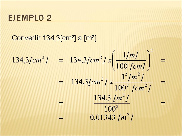 EJEMPLO 2 Convertir 134, 3[cm 2] a [m 2] 