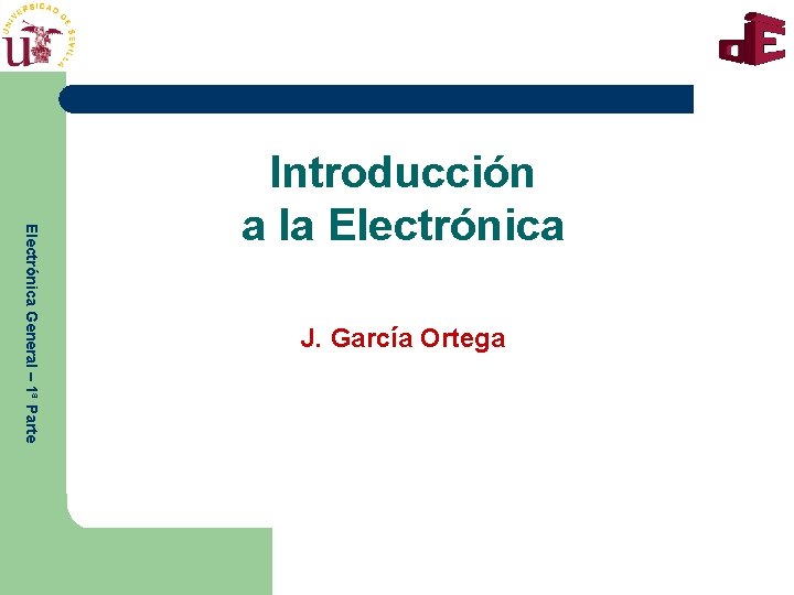 Electrónica General – 1ª Parte Introducción a la Electrónica J. García Ortega 
