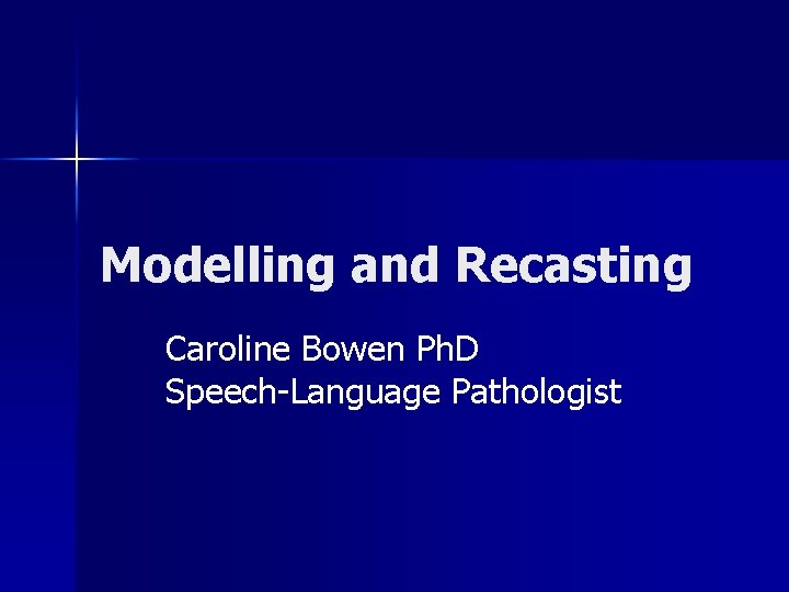 Modelling and Recasting Caroline Bowen Ph. D Speech-Language Pathologist 