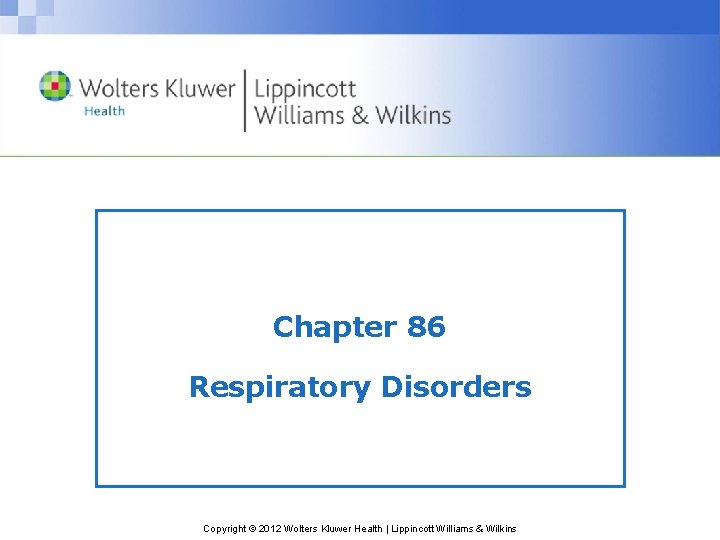 Chapter 86 Respiratory Disorders Copyright © 2012 Wolters Kluwer Health | Lippincott Williams &