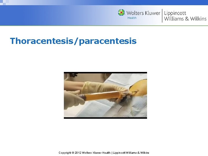 Thoracentesis/paracentesis Copyright © 2012 Wolters Kluwer Health | Lippincott Williams & Wilkins 