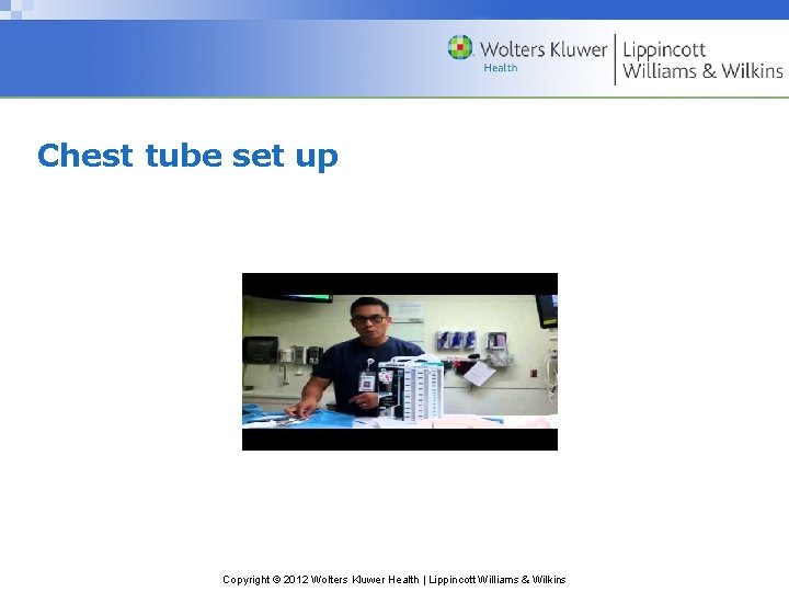 Chest tube set up Copyright © 2012 Wolters Kluwer Health | Lippincott Williams &