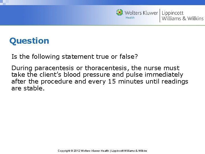 Question Is the following statement true or false? During paracentesis or thoracentesis, the nurse