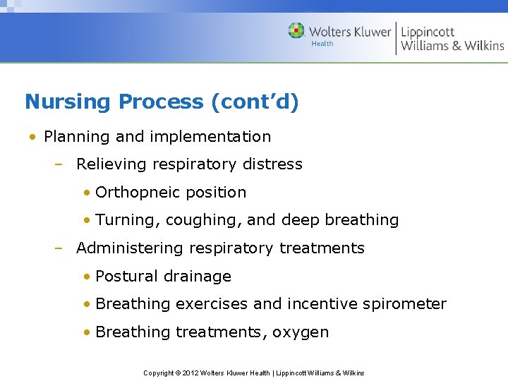 Nursing Process (cont’d) • Planning and implementation – Relieving respiratory distress • Orthopneic position