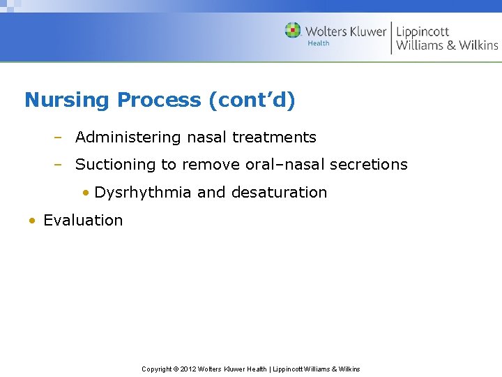 Nursing Process (cont’d) – Administering nasal treatments – Suctioning to remove oral–nasal secretions •