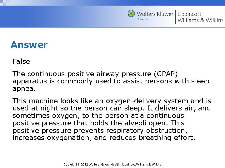Answer False The continuous positive airway pressure (CPAP) apparatus is commonly used to assist