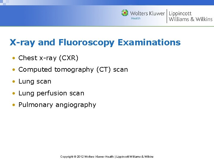 X-ray and Fluoroscopy Examinations • Chest x-ray (CXR) • Computed tomography (CT) scan •