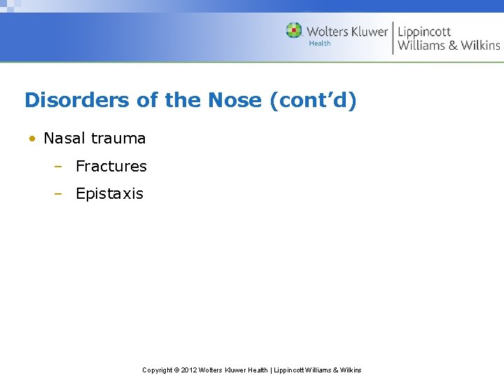 Disorders of the Nose (cont’d) • Nasal trauma – Fractures – Epistaxis Copyright ©