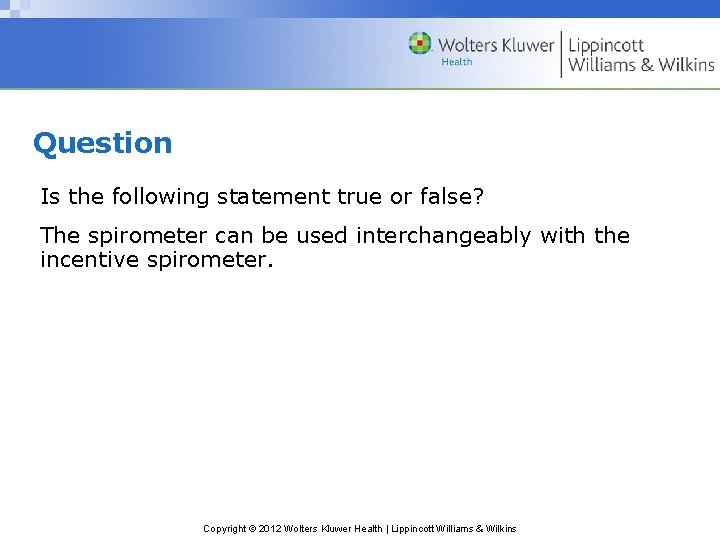 Question Is the following statement true or false? The spirometer can be used interchangeably