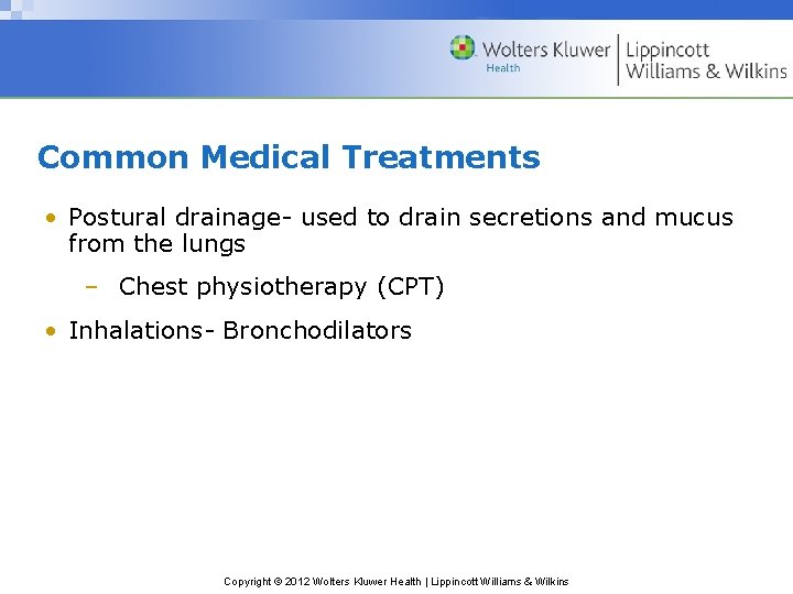 Common Medical Treatments • Postural drainage- used to drain secretions and mucus from the