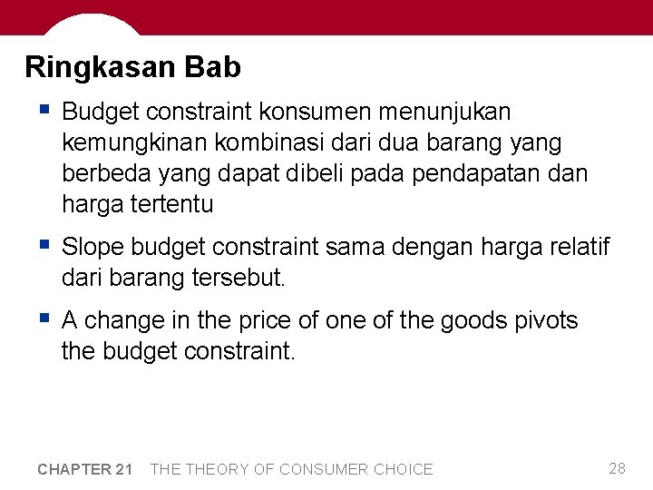 Ringkasan Bab § Budget constraint konsumen menunjukan kemungkinan kombinasi dari dua barang yang berbeda