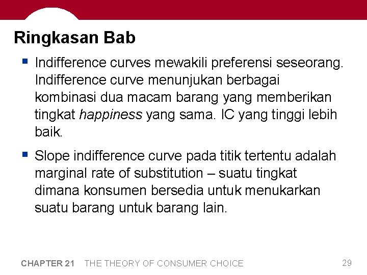Ringkasan Bab § Indifference curves mewakili preferensi seseorang. Indifference curve menunjukan berbagai kombinasi dua