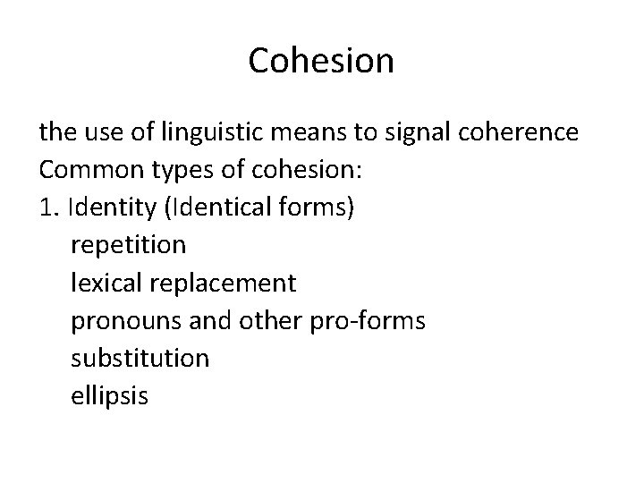 Cohesion the use of linguistic means to signal coherence Common types of cohesion: 1.