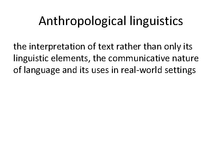Anthropological linguistics the interpretation of text rather than only its linguistic elements, the communicative