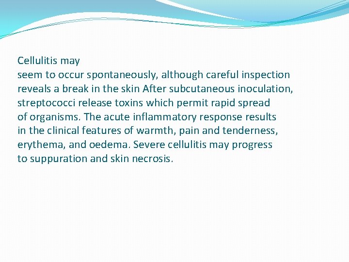 Cellulitis may seem to occur spontaneously, although careful inspection reveals a break in the