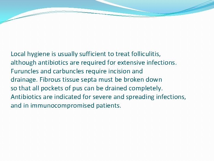 Local hygiene is usually sufficient to treat folliculitis, although antibiotics are required for extensive