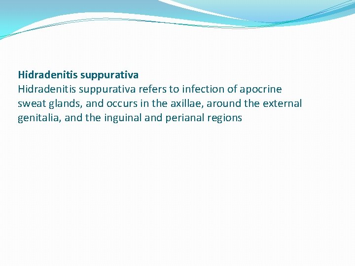 Hidradenitis suppurativa refers to infection of apocrine sweat glands, and occurs in the axillae,