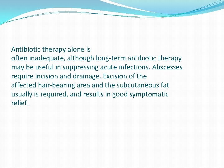 Antibiotic therapy alone is often inadequate, although long-term antibiotic therapy may be useful in