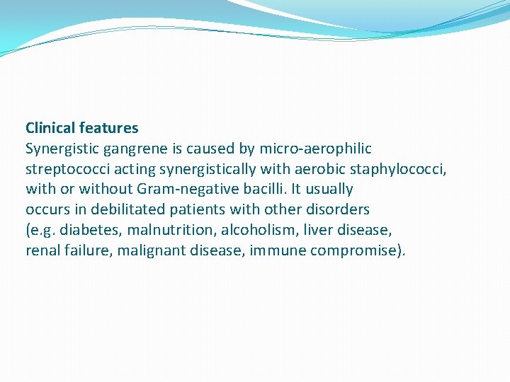 Clinical features Synergistic gangrene is caused by micro-aerophilic streptococci acting synergistically with aerobic staphylococci,