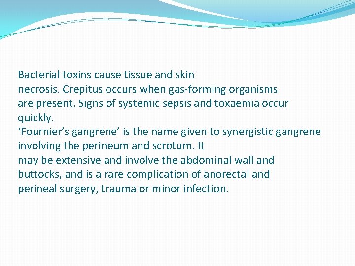 Bacterial toxins cause tissue and skin necrosis. Crepitus occurs when gas-forming organisms are present.