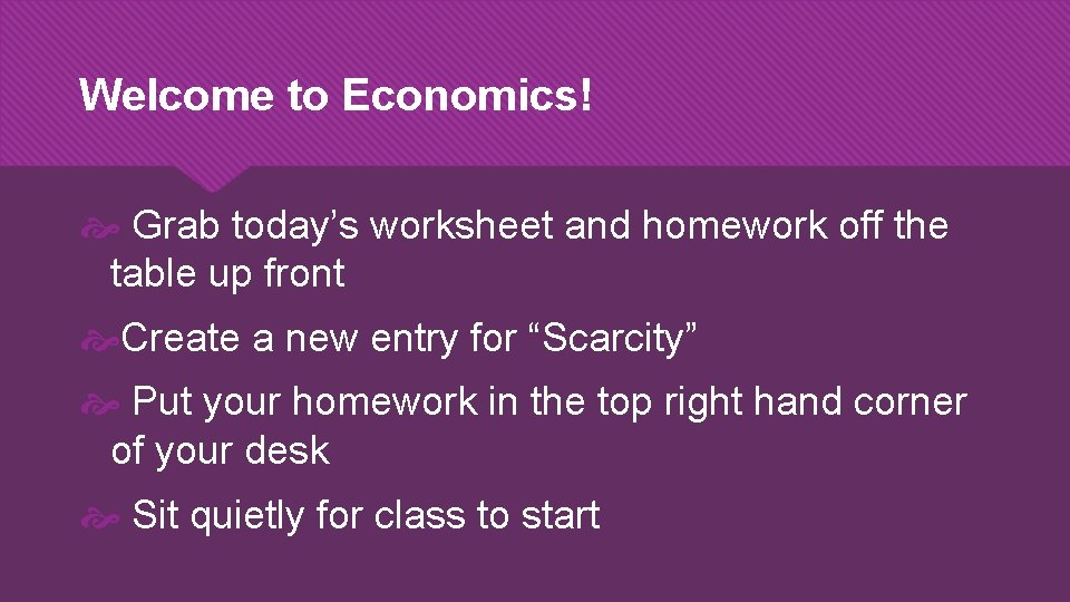 Welcome to Economics! Grab today’s worksheet and homework off the table up front Create