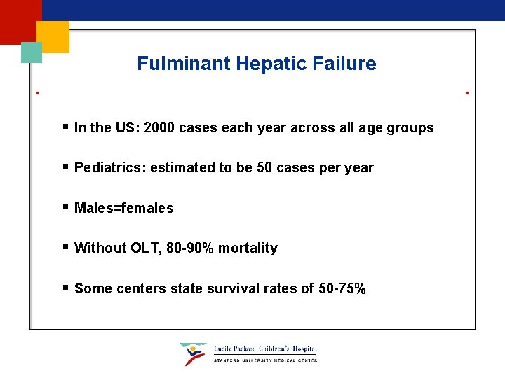 Fulminant Hepatic Failure § In the US: 2000 cases each year across all age Fulminant Hepatic Failure § In the US: 2000 cases each year across all age