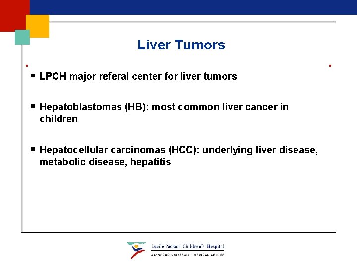 Liver Tumors § LPCH major referal center for liver tumors § Hepatoblastomas (HB): most Liver Tumors § LPCH major referal center for liver tumors § Hepatoblastomas (HB): most
