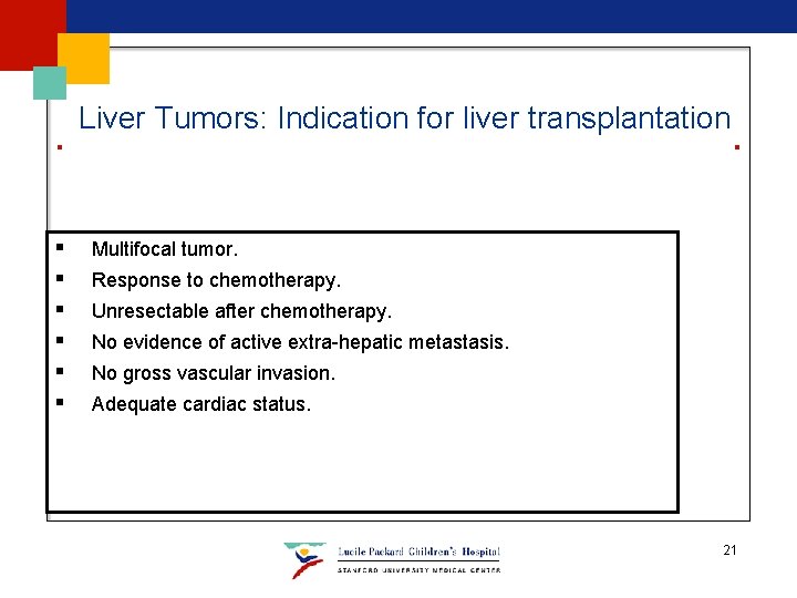 Liver Tumors: Indication for liver transplantation § § § Multifocal tumor. Response to chemotherapy. Liver Tumors: Indication for liver transplantation § § § Multifocal tumor. Response to chemotherapy.