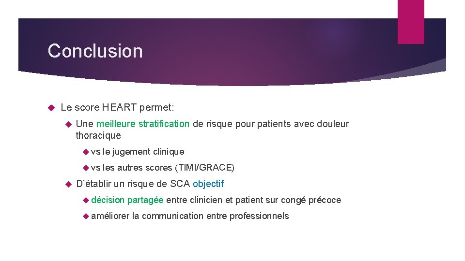 Conclusion Le score HEART permet: Une meilleure stratification de risque pour patients avec douleur