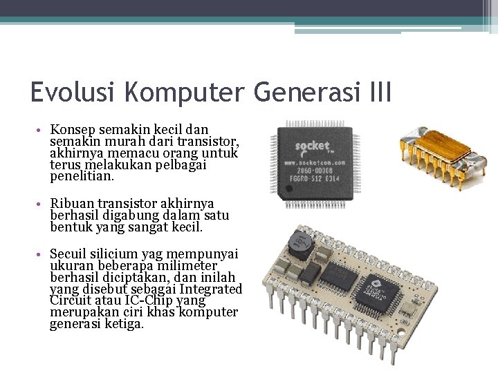 Evolusi Komputer Generasi III • Konsep semakin kecil dan semakin murah dari transistor, akhirnya