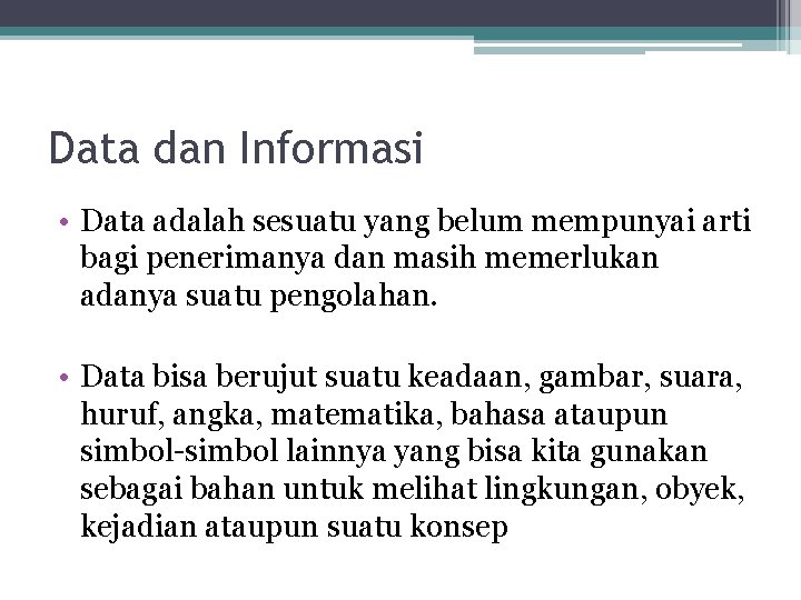 Data dan Informasi • Data adalah sesuatu yang belum mempunyai arti bagi penerimanya dan