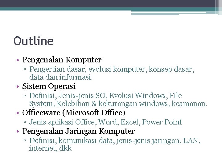 Outline • Pengenalan Komputer ▫ Pengertian dasar, evolusi komputer, konsep dasar, data dan informasi.