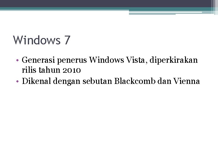 Windows 7 • Generasi penerus Windows Vista, diperkirakan rilis tahun 2010 • Dikenal dengan