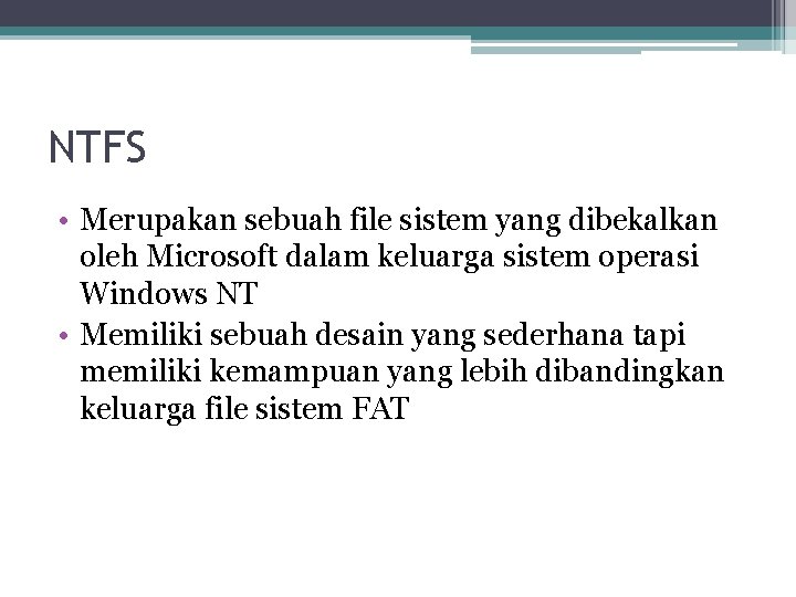 NTFS • Merupakan sebuah file sistem yang dibekalkan oleh Microsoft dalam keluarga sistem operasi