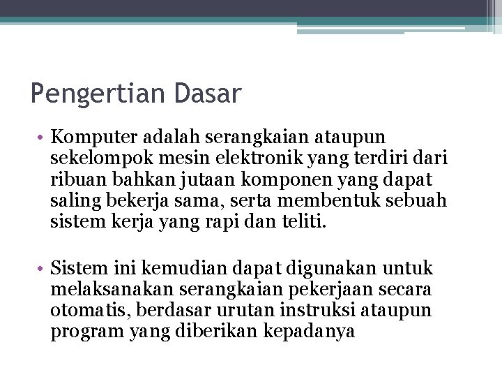 Pengertian Dasar • Komputer adalah serangkaian ataupun sekelompok mesin elektronik yang terdiri dari ribuan