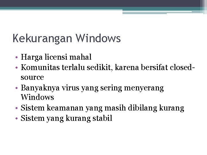 Kekurangan Windows • Harga licensi mahal • Komunitas terlalu sedikit, karena bersifat closedsource •