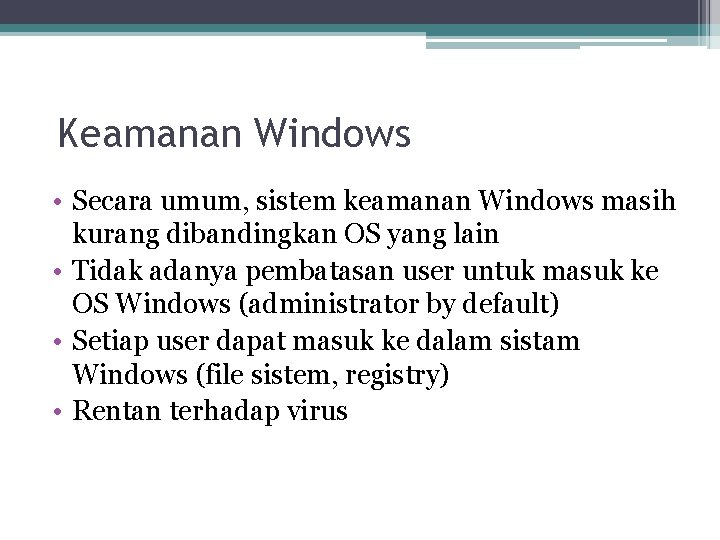 Keamanan Windows • Secara umum, sistem keamanan Windows masih kurang dibandingkan OS yang lain