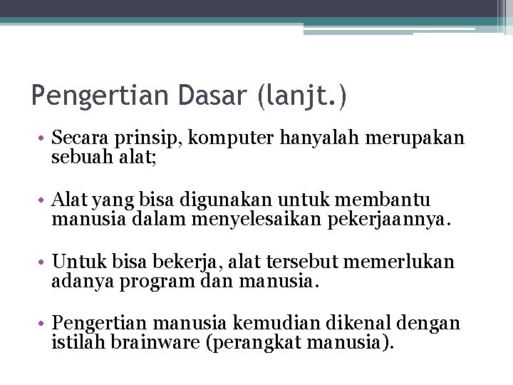 Pengertian Dasar (lanjt. ) • Secara prinsip, komputer hanyalah merupakan sebuah alat; • Alat